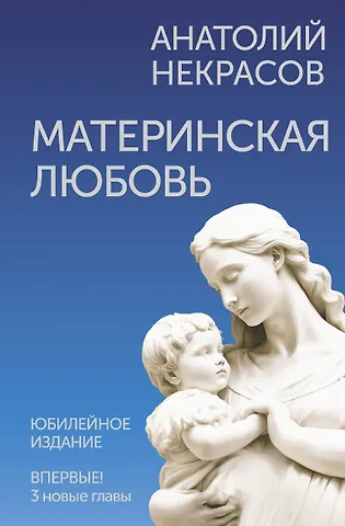 Анатолий Александрович Некрасов Материнская любовь. Юбилейное издание, дополненное